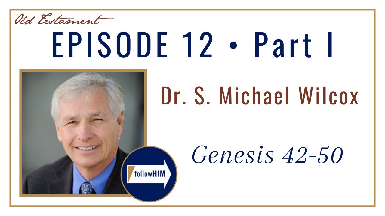 Genesis 42-50 -- Part 1 : Dr. S. Michael Wilcox / follow HIM Podcast