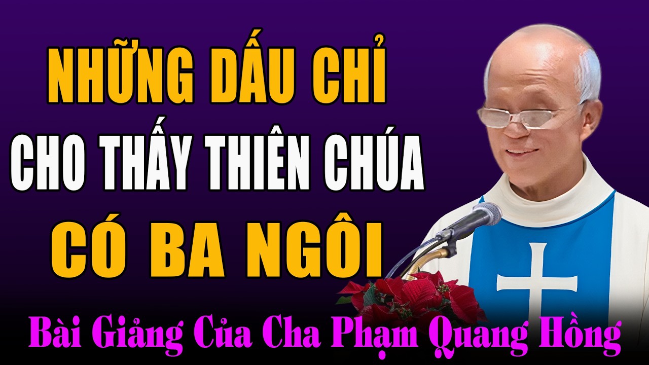 Những Dấu Chỉ Cho Chúng Ta Thấy Thiên Chúa Có Ba Ngôi - Bài Giảng Ý Nghĩa Của Cha Phạm Quang Hồng