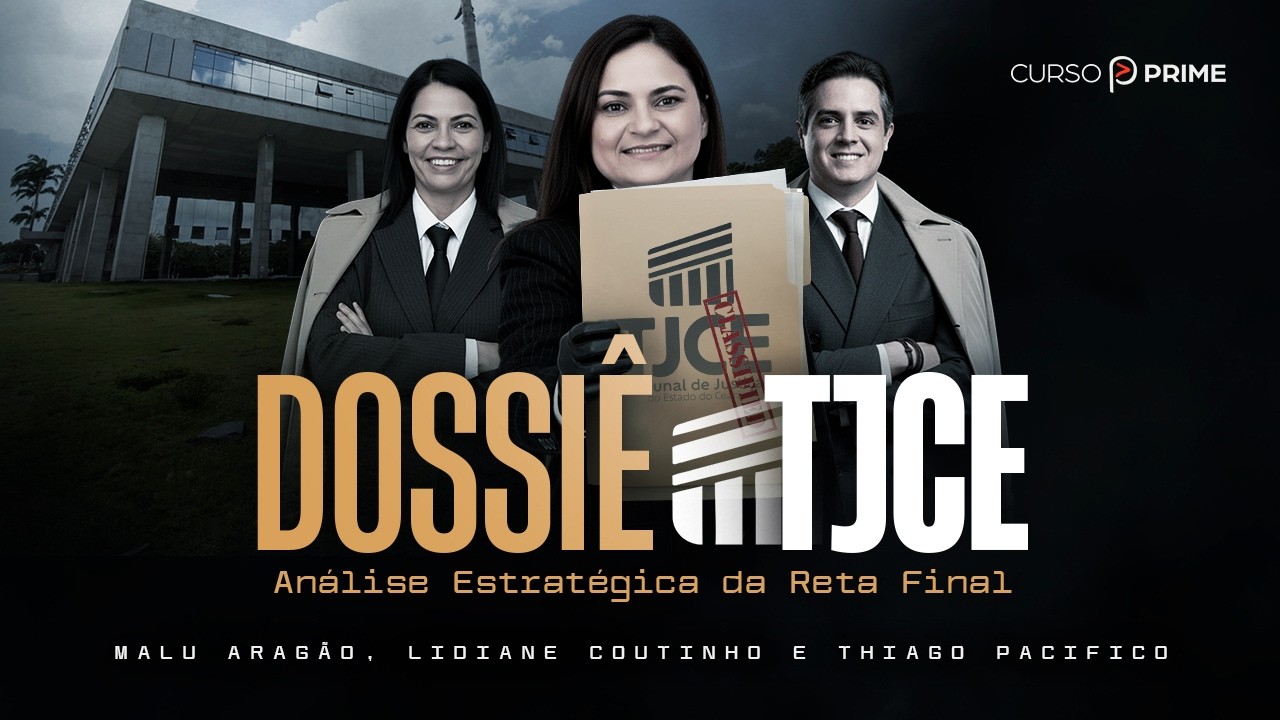 DOSSIÊ TJCE | ANÁLISE ESTRATEGICA DA RETA FINAL | LIDIANE COUTINHO , THIAGO PACÍFICO E MALU ARAGÃO