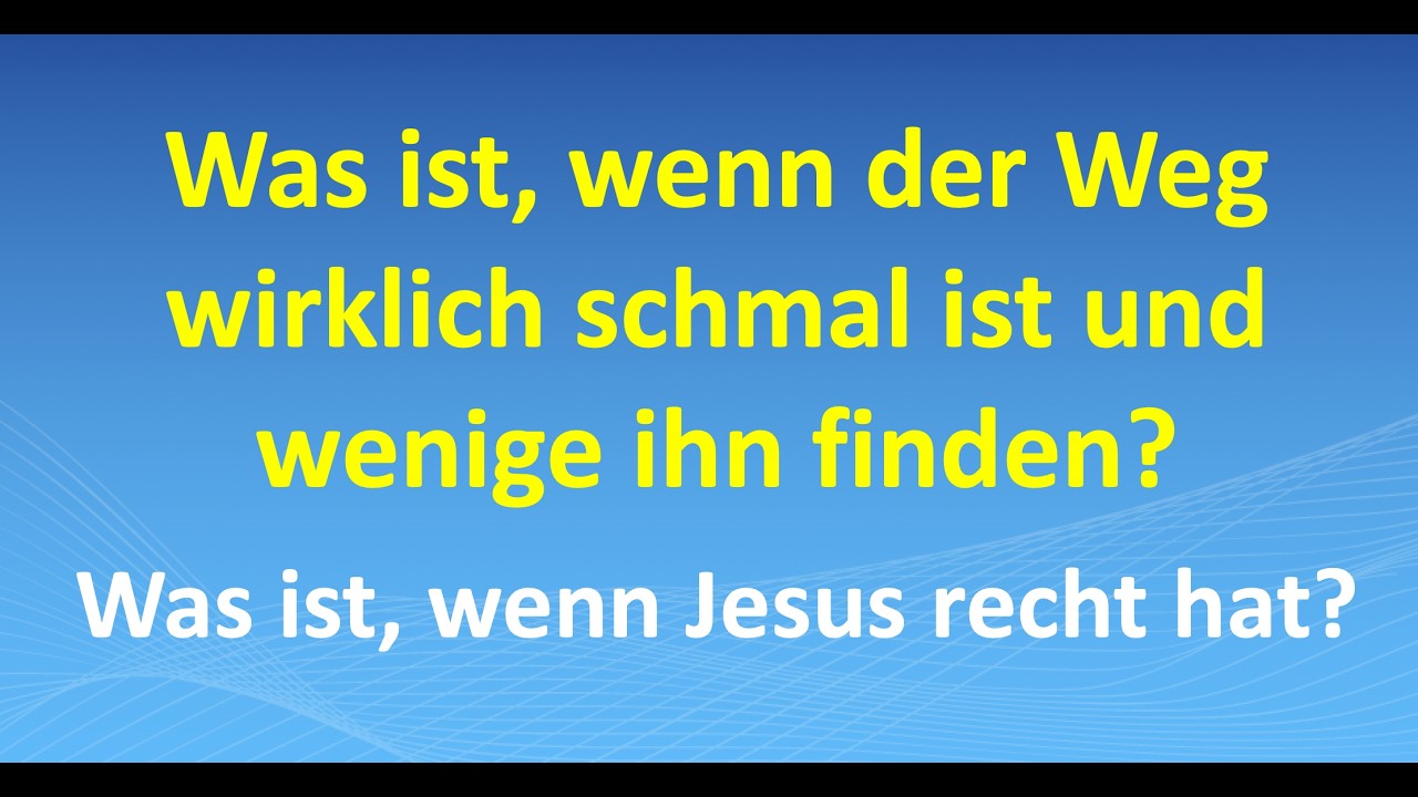 Was ist, wenn der Weg wirklich schmal ist und wenige ihn finden? Was ist, wenn Jesus recht hat?