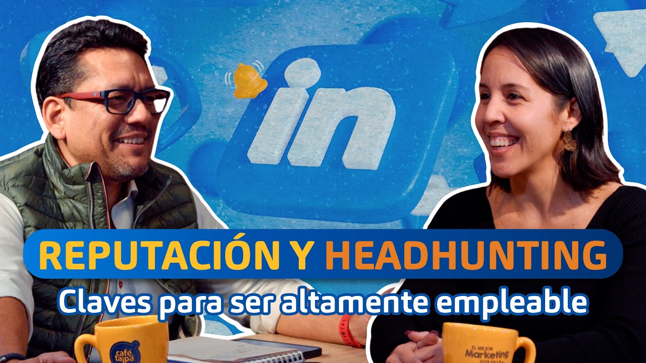 REPUTACIÓN Y HEADHUNTING: Claves para ser altamente empleable