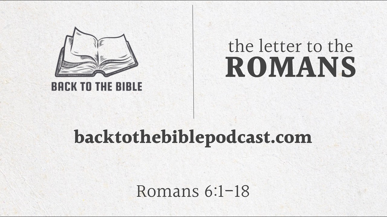 Back to the Bible Podcast: Romans 6:1-18