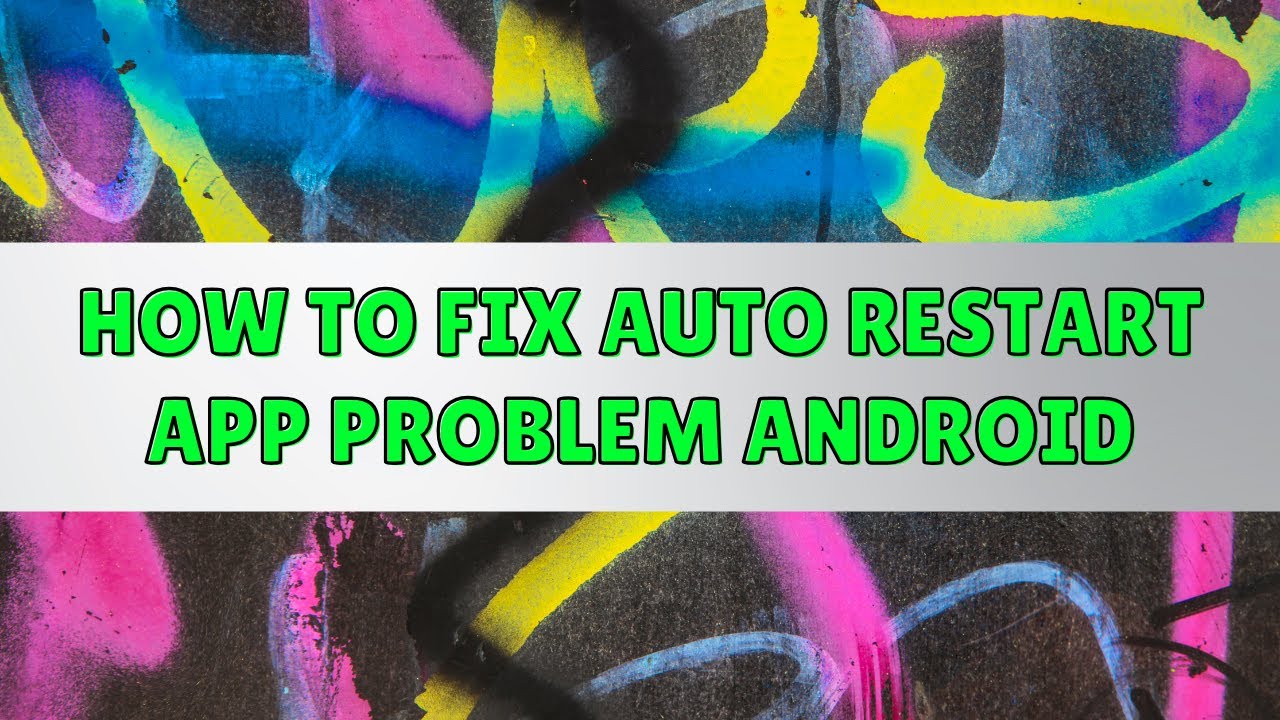 How to fix auto restart app problem android
