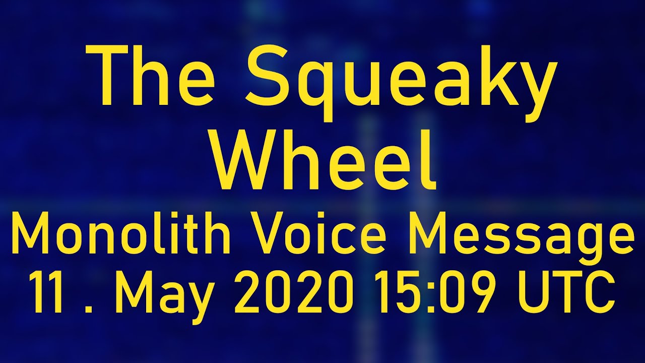 [The Squeaky Wheel] Monolith Voice Message; 11. May 2020, 15:09UTC
