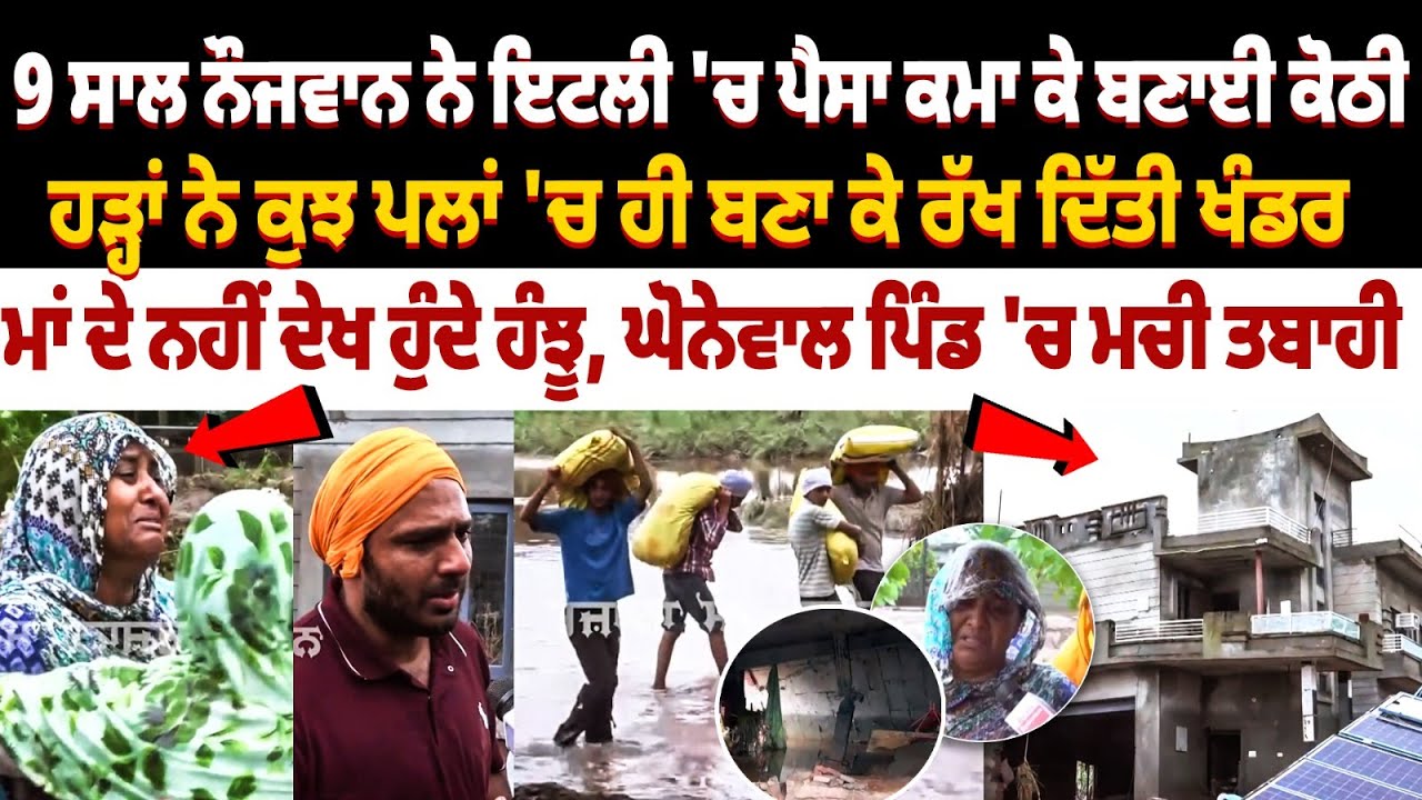 9 ਸਾਲ ਨੌਜਵਾਨ ਨੇ ਇਟਲੀ 'ਚ ਪੈਸਾ ਕਮਾ ਕੇ ਬਣਾਈ ਕੋਠੀ, ਹੜ੍ਹਾਂ ਨੇ ਕੁਝ ਪਲਾਂ 'ਚ ਹੀ ਬਣਾ ਕੇ ਰੱਖ ਦਿੱਤੀ ਖੰਡਰ