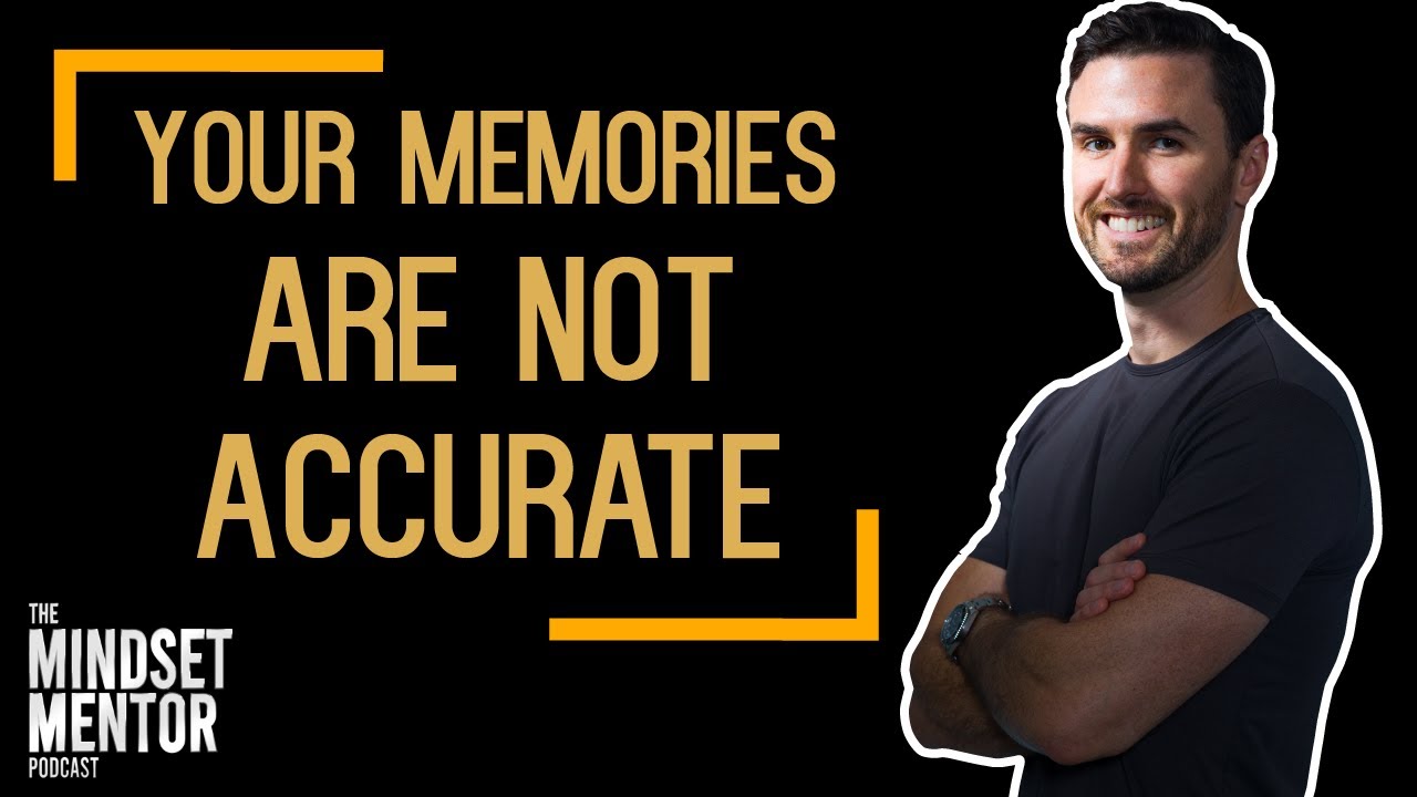 Your Memories Are Not Accurate | The Mindset Mentor Podcast
