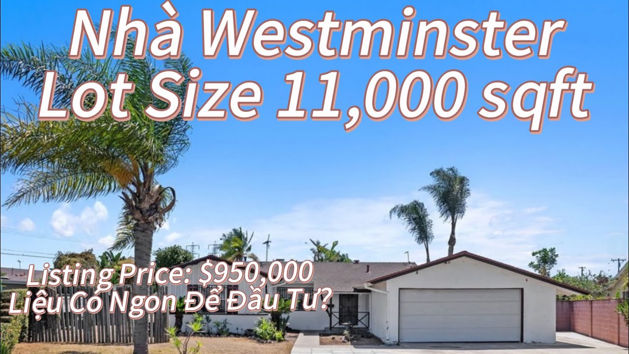 Nhà Westminster Có Lot Size Rộng Hơn 10k sqft. Nhưng Nhà Quá Cũ Nát- Liệu Có Ngon Để Đầu Tư? 