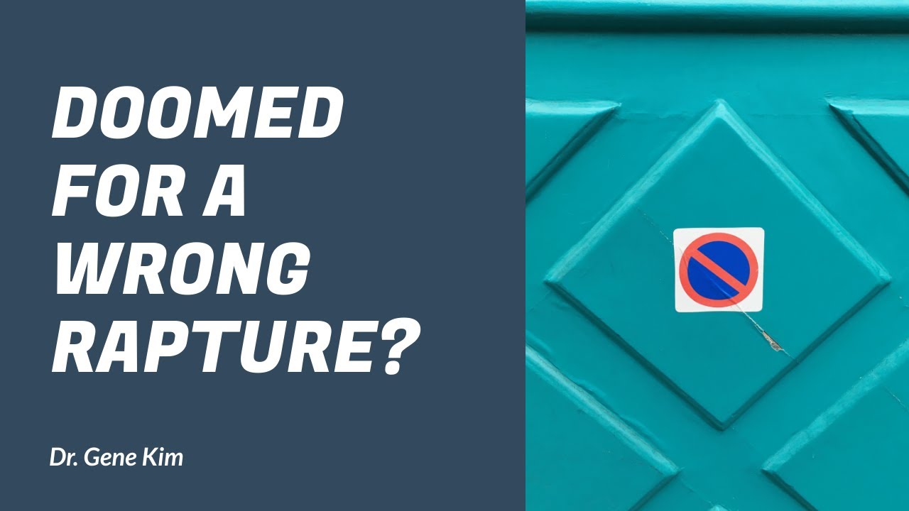 DOOMED for a WRONG Rapture? - Dr. Gene Kim