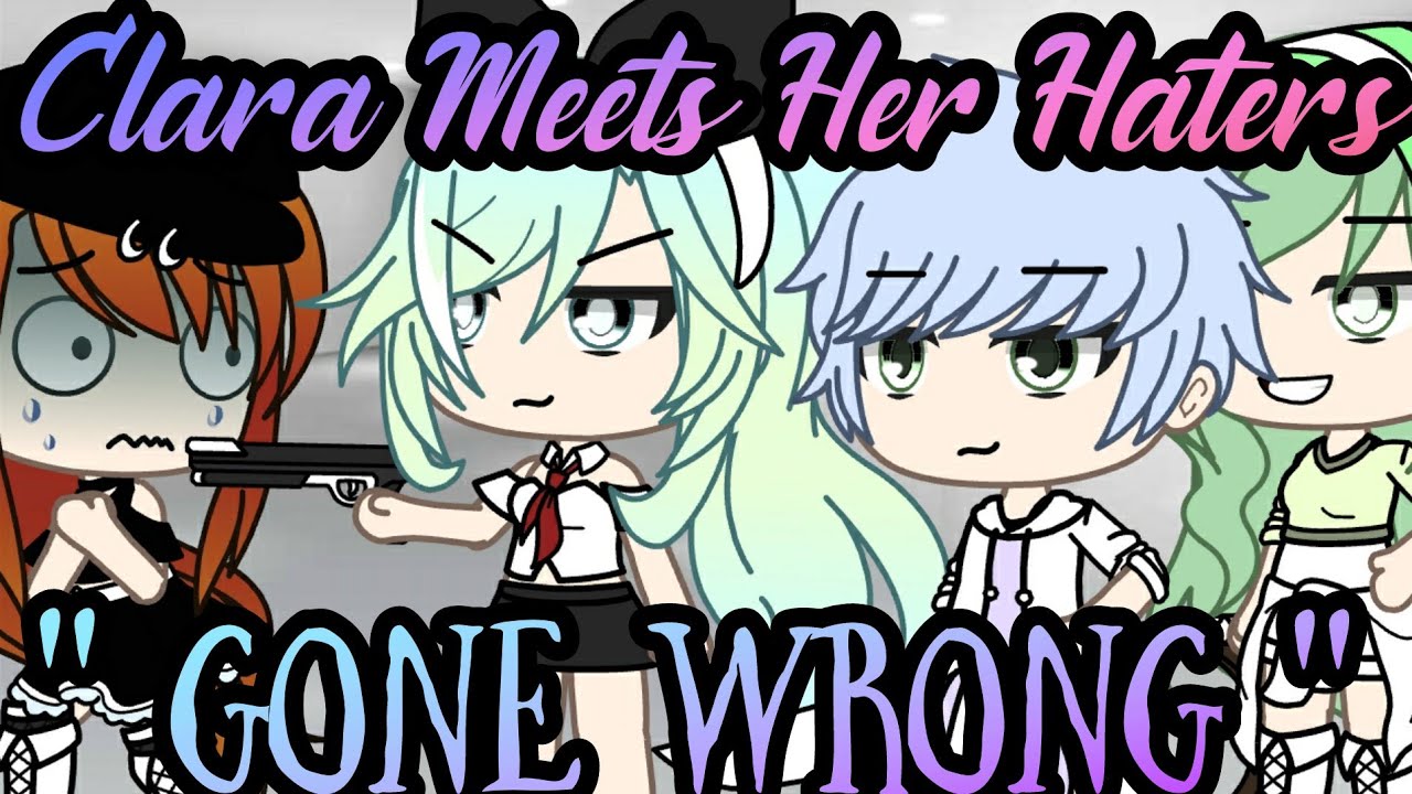 || Clara Meets Her Haters || GONE WRONG || Specially 22k || Gacha_ Lover ||