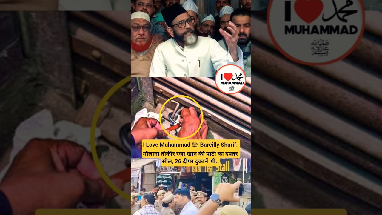 I Love Muhammad ﷺ Bareilly Sharif: Maulana Tauqeer Raza Khan's party office sealed, 26 other shop...