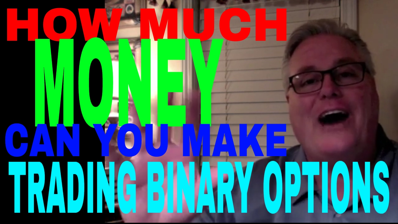 HOW MUCH MONEY CAN YOU MAKE TRADING BINARY OPTIONS - YOU DECIDE!