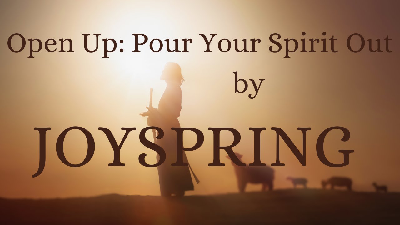 Open Up: Pour Your Spirit Out by JOYSPRING