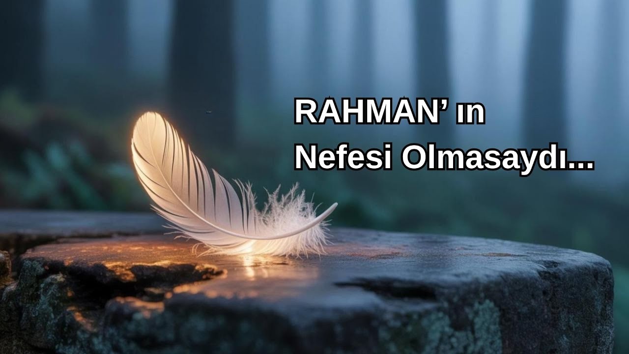RAHMAN'IN NEFESİ OLMASAYDI...
