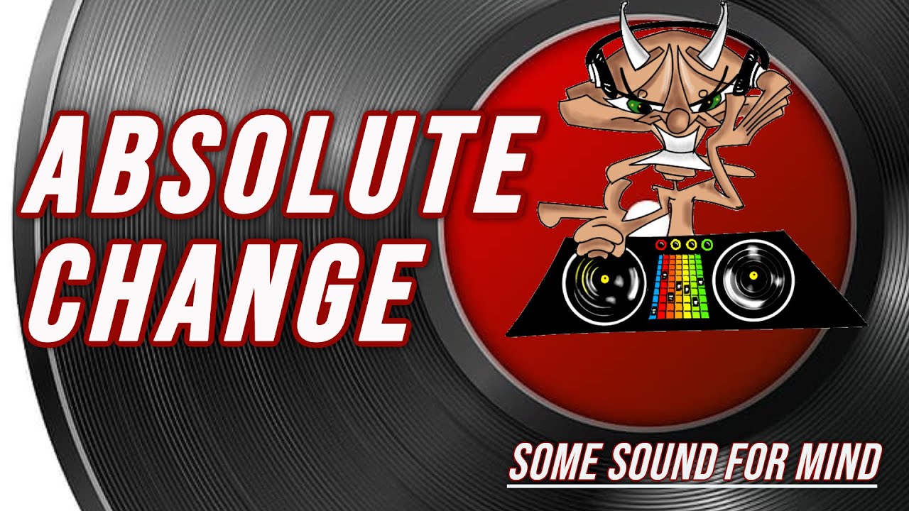 ABSOLUTE CHANGE |  SOME SOUND FOR MIND