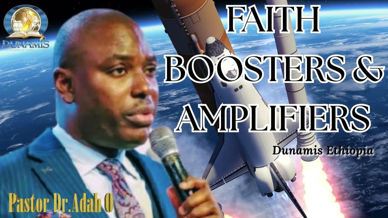 FAITH BOOSTERS AND AMPLIFIERS//By Dr. Adah Ochowechi @Dunamis Ethiopia