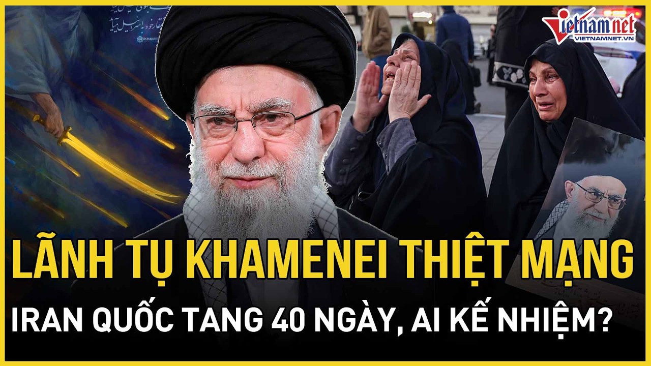 CHẤN ĐỘNG: Iran xác nhận Lãnh tụ Khamenei đã thiệt mạng, Quốc tang 40 ngày, lộ người kế nhiệm?