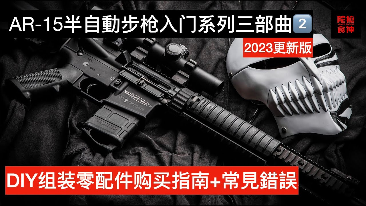 AR-15步枪入门三部曲 第2部 (2023更新版) DIY组装零配件购买指南和常見錯誤 [陀枪食神 Armed Foodie]