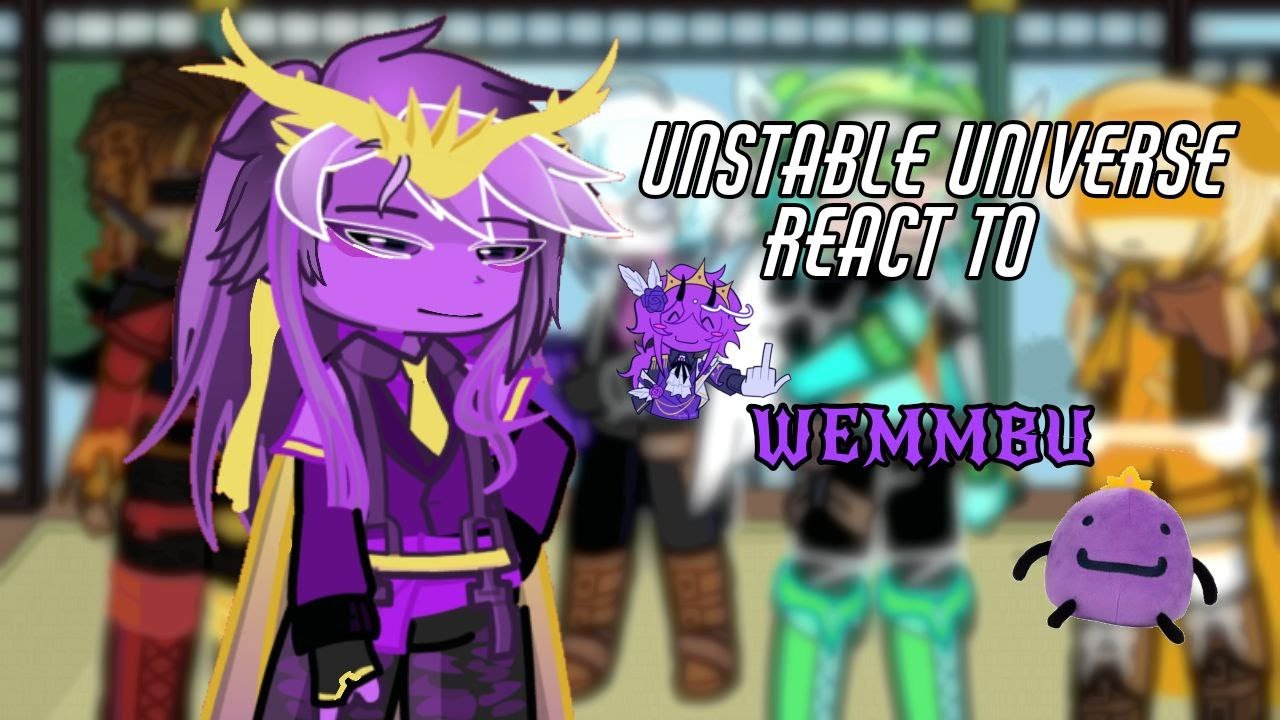 Unstable Universe react to Wemmbu I WIP! I 2x speed