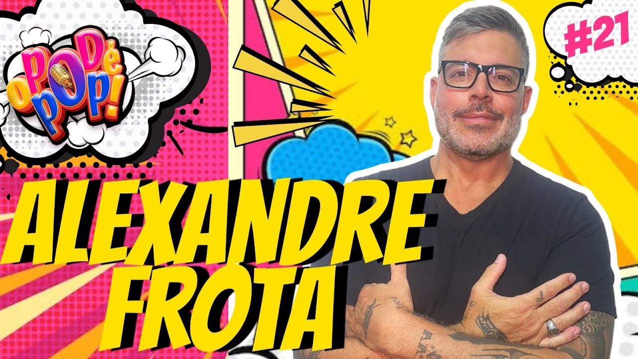 ALEXANDRE FROTA | POD CAST O POD É POP. | #21 #podcast #videocast
