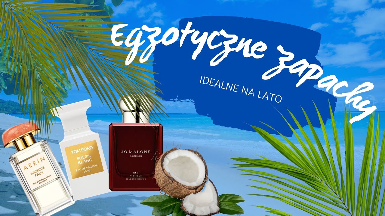 EGZOTYCZNE ZAPACHY ŚWIETNE NA LATO - TOP