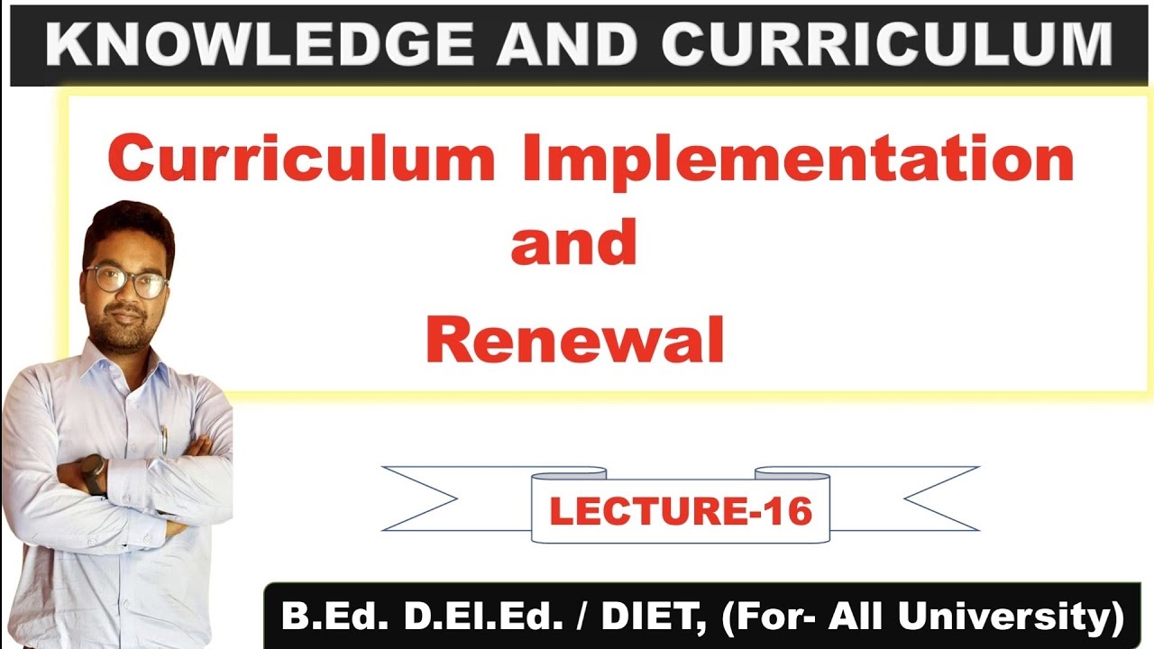 Curriculum Implementation and Renewal || Lecture-16 of Knowledge and Curriculum ||For-B.Ed 2nd Year
