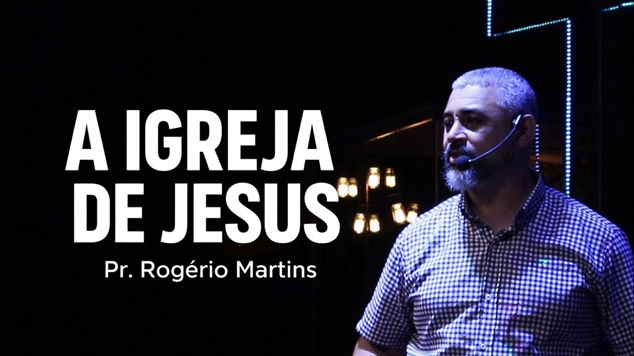 A Igreja de Jesus | Pr. Rogério Martins
