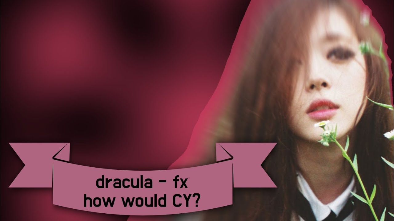 Dracula - F(X) | How Would CY (Fanmade Group By Me) 
