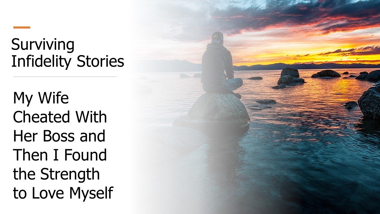 Surviving Infidelity Stories &ndash; My Wife Cheated With Her Boss & I Found the Strength to Love Myself