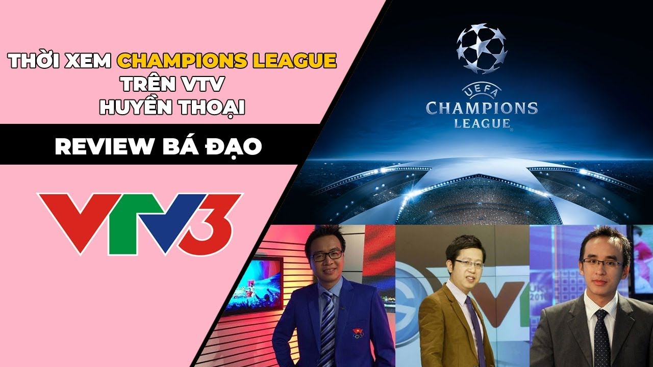 Review bá đạo - Thời xem Champions League trên VTV  huyền thoại