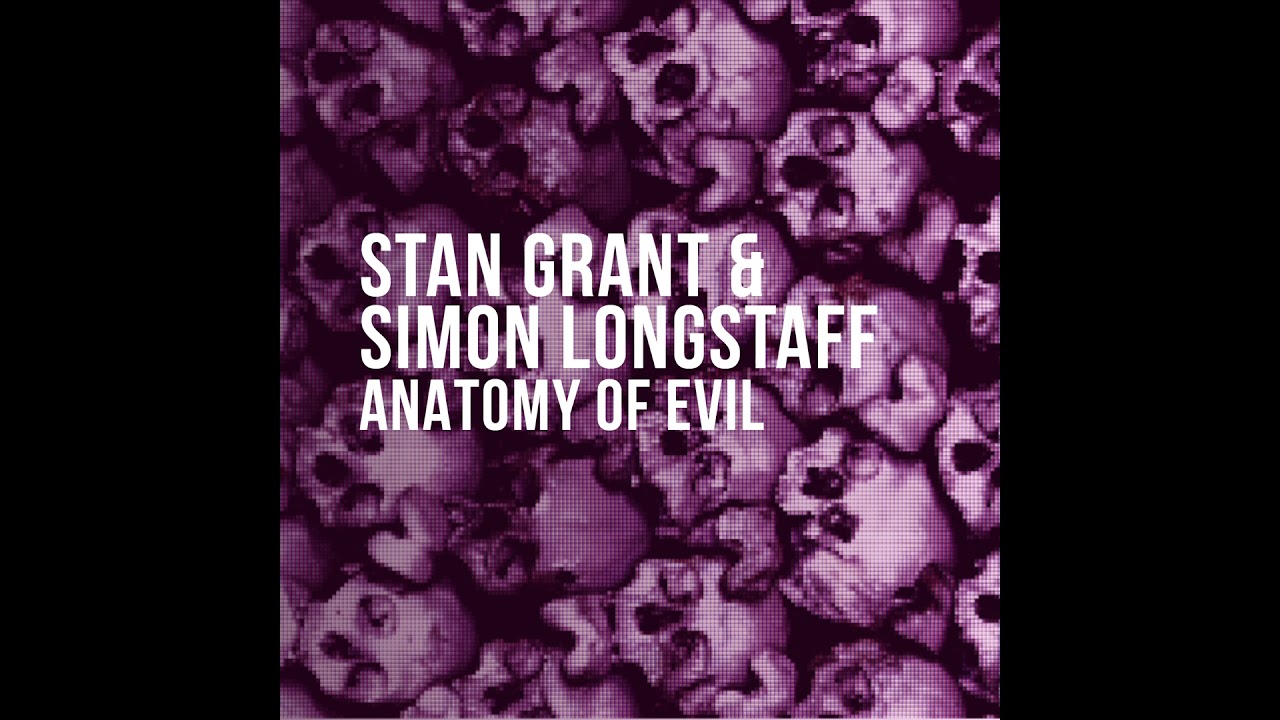 The Anatomy of Evil (2024) - Stan Grant & Simon Longstaff