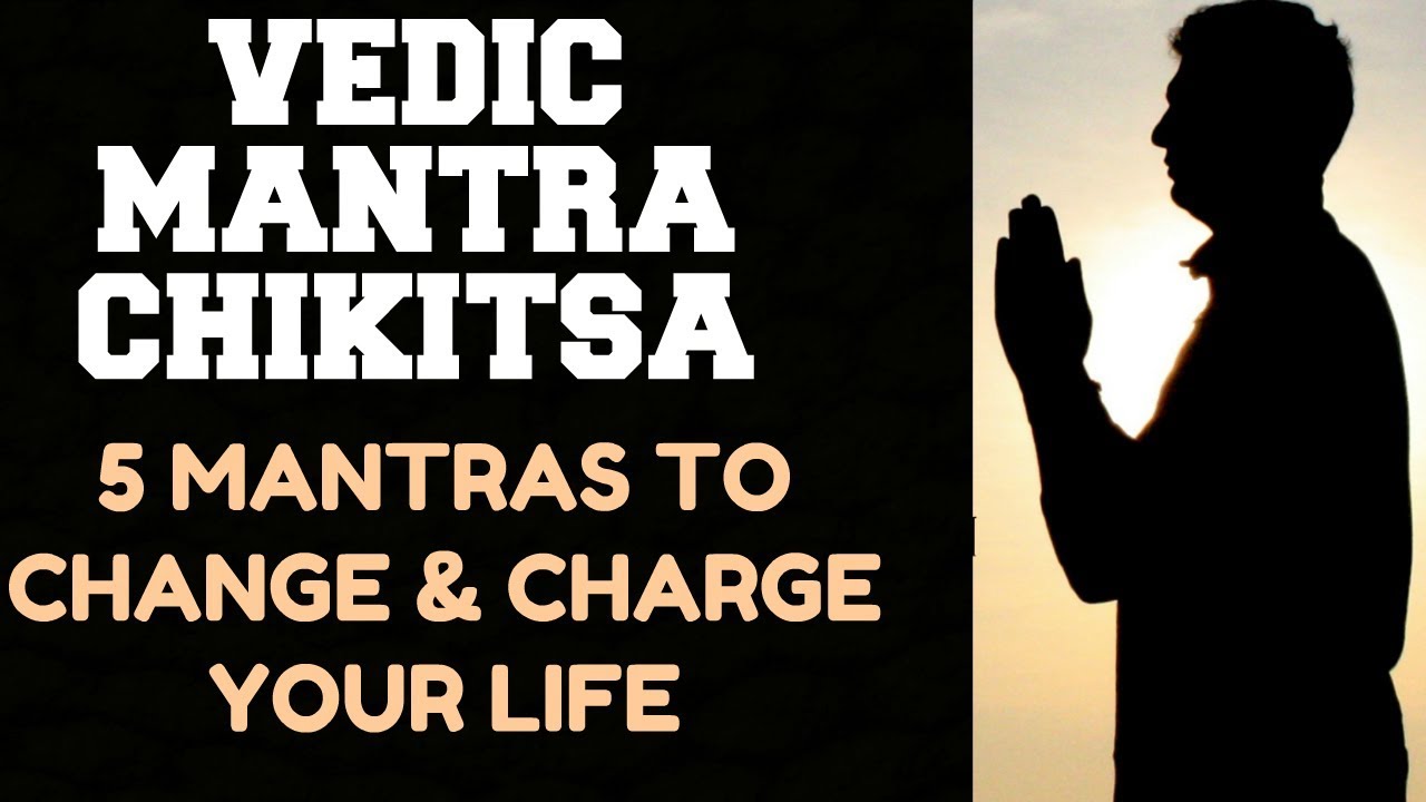 VEDIC MANTRA CHIKITSA :  5 MANTRA TREATMENT THAT WILL CHANGE & CHARGE YOUR LIFE