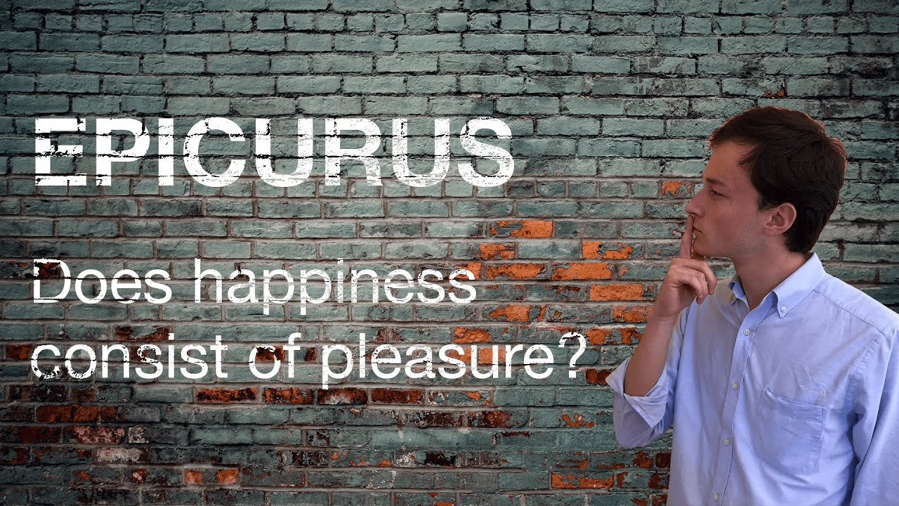 Epicurus: Does Happiness consist in pleasure?