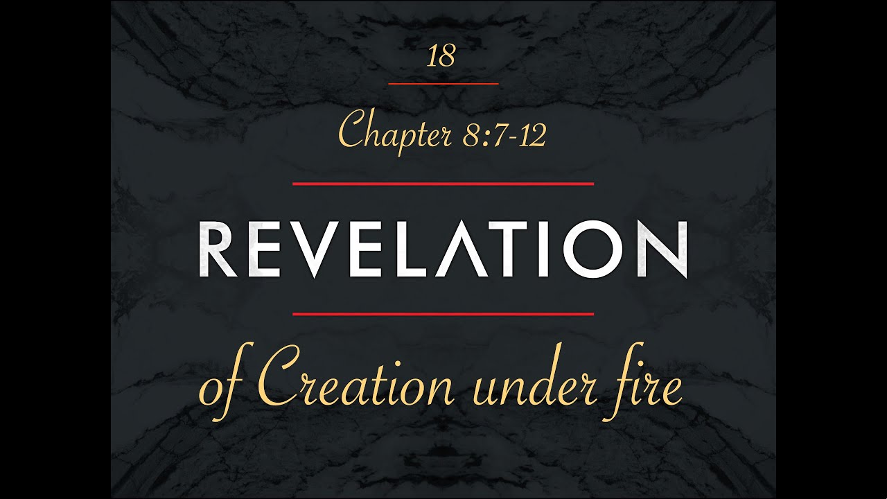 18: 'Revelation of Creation under Fire' - ch8 v7-12