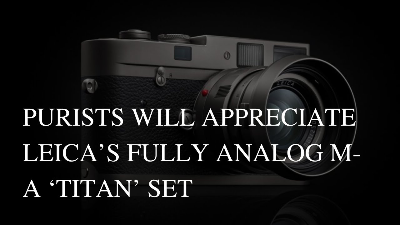 Purists Will Appreciate Leica&rsquo;s Fully Analog M-A &lsquo;Titan&rsquo; Set
