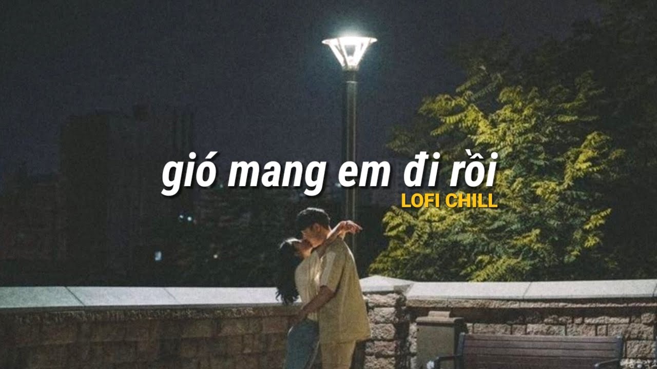 Lời Nói Điêu Trên Môi Em, Đắm, Bên Trên Tầng Lầu... Những bản lofi chill buồn tâm trạng nhất...