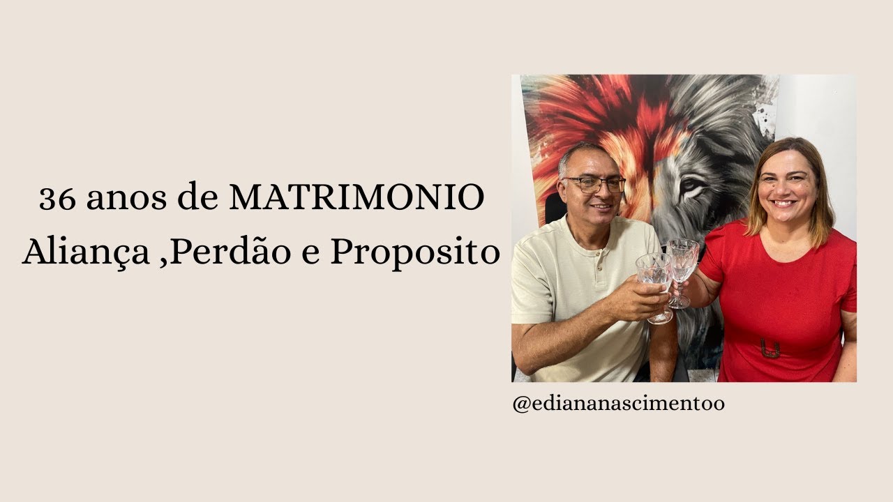 36 anos de MATRIMONIO :Aliança ,Perdão e Proposito