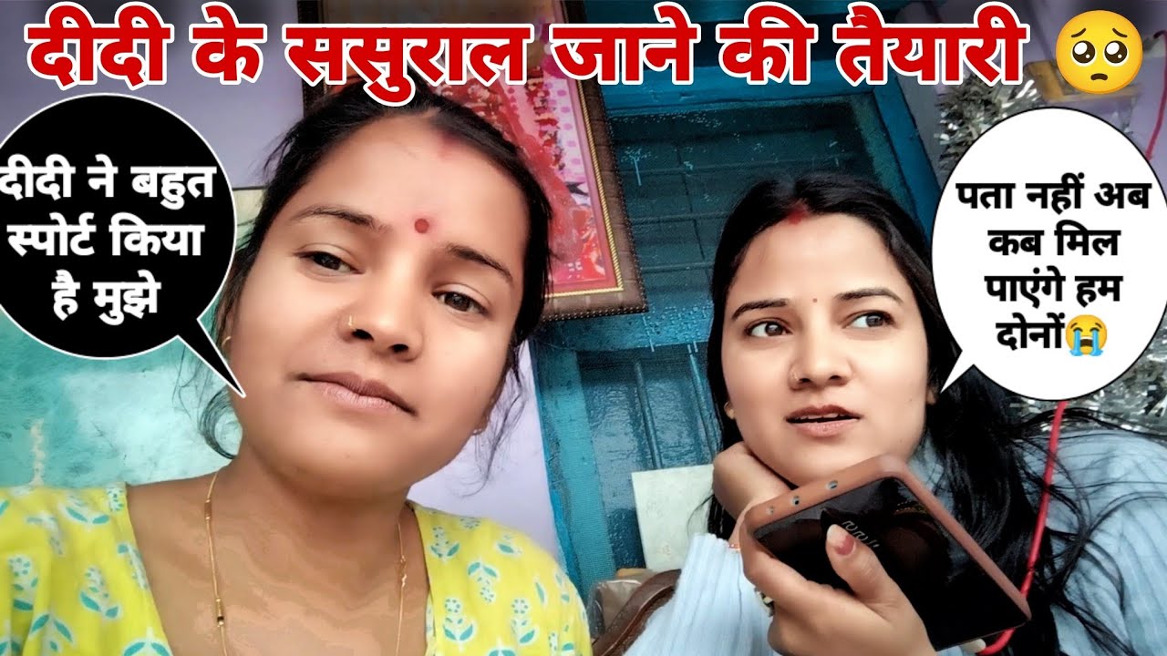 दीदी के ससुराल जाने की तैयारी 😭||पता नहीं अब कब मिलेगे हम दोनों बहने 🥺||दीदी ने बहुत स्पोर्ट किया ||