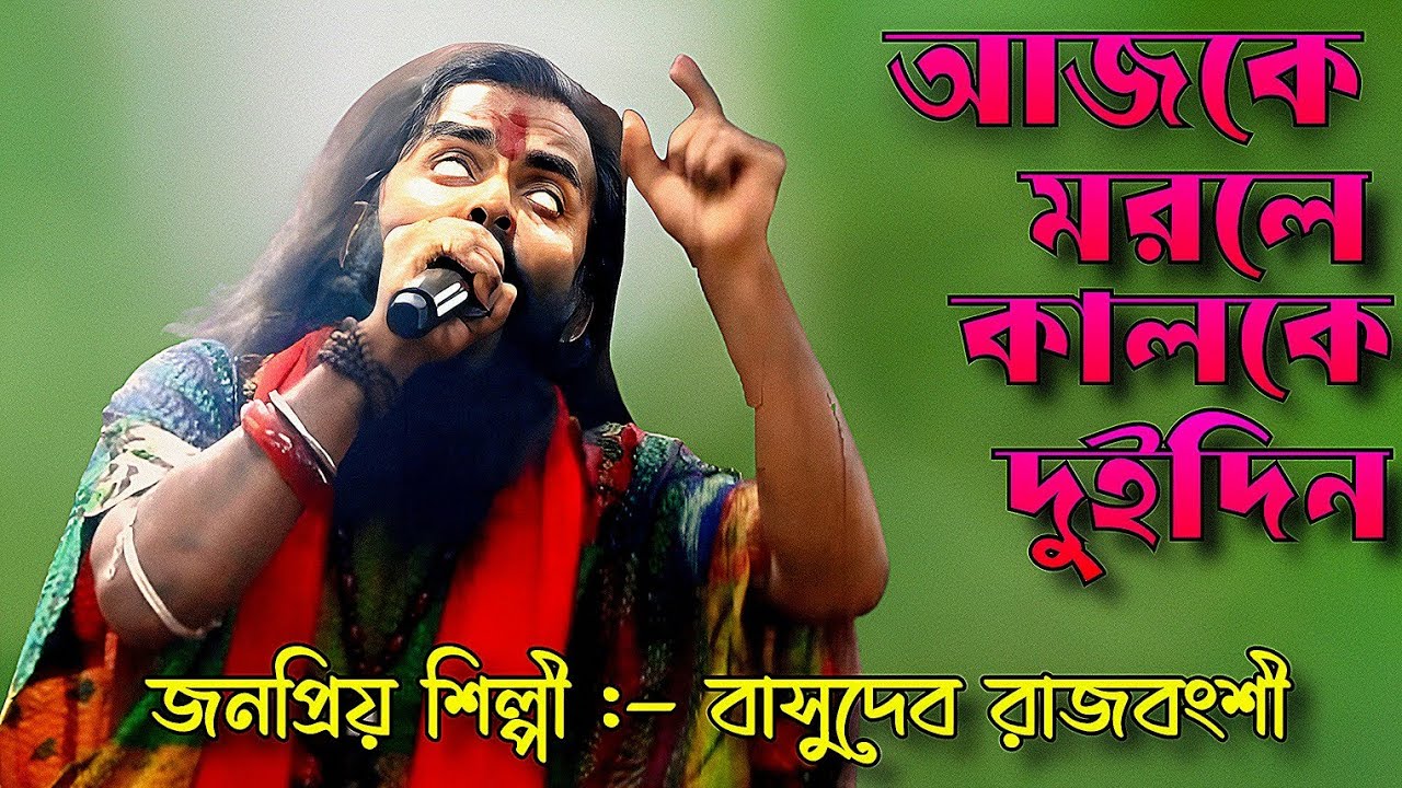 আজকে মরলে কালকে দুইদিন | বাসুদেব রাজবংশী | Ajke Morle Kalke Doi Din | Basudev Rajbanshi |