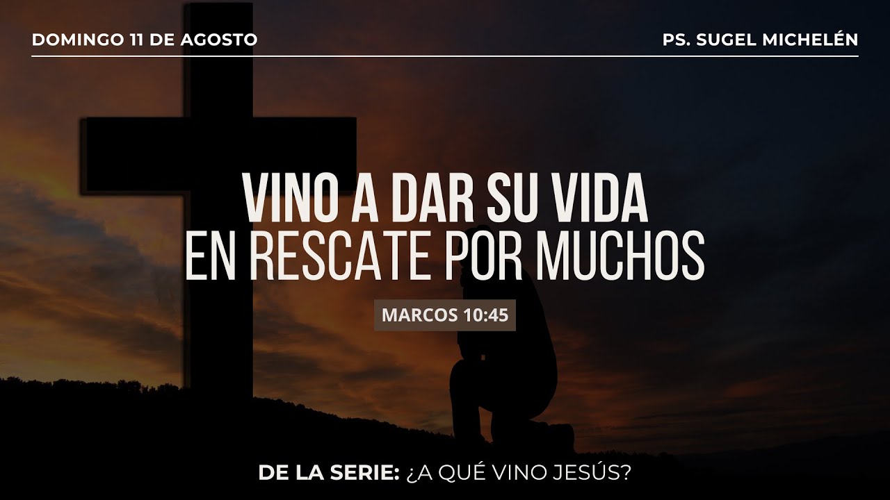 Vino a dar su vida en rescate por muchos | Marcos 10:45 | Ps. Sugel Michelén