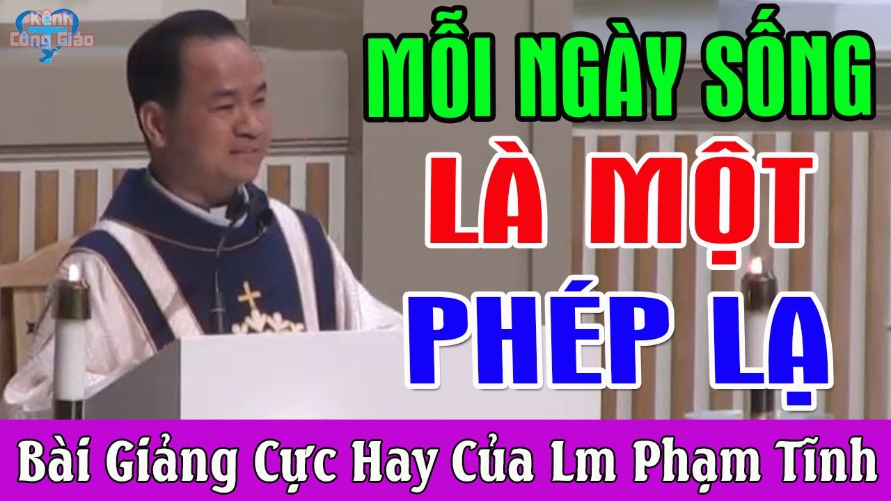 MỖI NGÀY SỐNG LÀ MỘT PHÉP LẠ - Bài Giảng Cực Hay Của Lm Phạm Tĩnh | Kênh Công Giáo