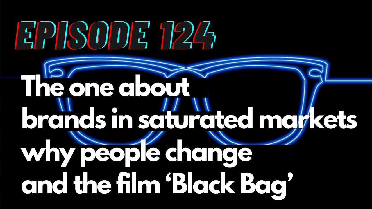 The one about brands in saturated markets, why people change and the film 'Black Bag' - TG124