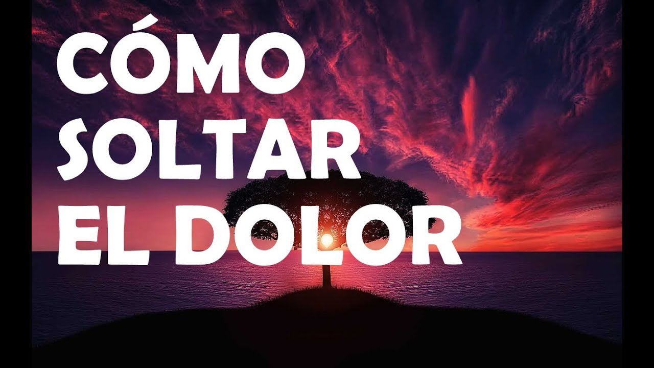 CÓMO SOLTAR EL DOLOR