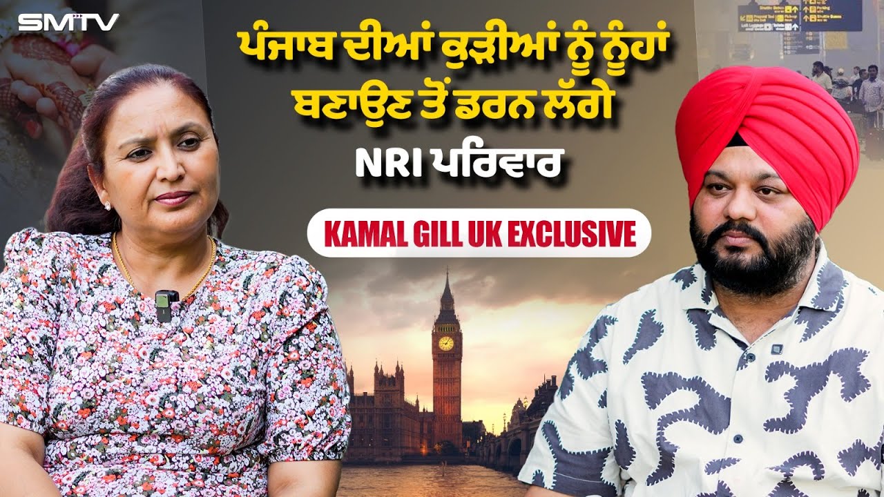 ਪੰਜਾਬ ਦੀਆਂ ਕੁੜੀਆਂ ਨੂੰ ਨੂੰਹਾਂ ਬਣਾਉਣ ਤੋਂ ਡਰਨ ਲੱਗੇ NRI ਪਰਿਵਾਰ | Kamal Gill | SMTV | Simranjot Makkar