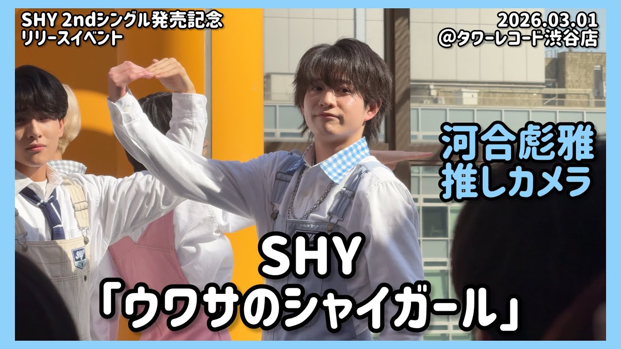 【4K60fps】SHY「ウワサのシャイガール」河合彪雅推しカメラ（2026.03.01@タワーレコード渋谷店）