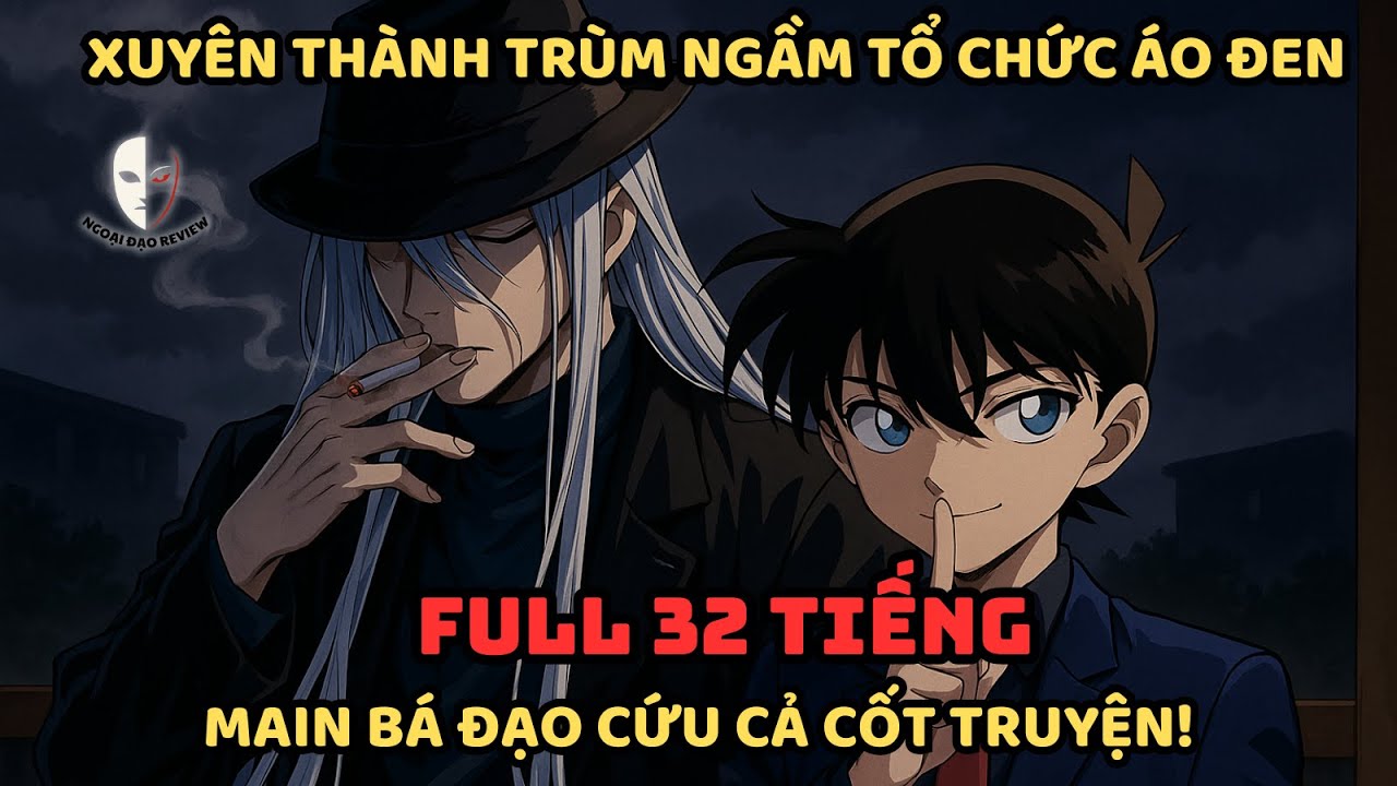 🔥Trọn Bộ🔥 Conan Fanfic: Xuyên Không Thành TRÙM NGẦM Tổ Chức Áo Đen, Main Bá Đạo Cứu Cả Cốt Truyện!