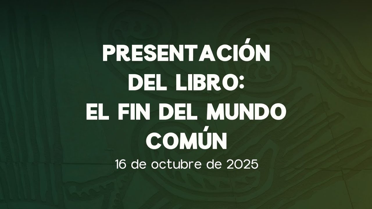 🔴Presentación del Libro: El Fin del Mundo Común 16/10/2025