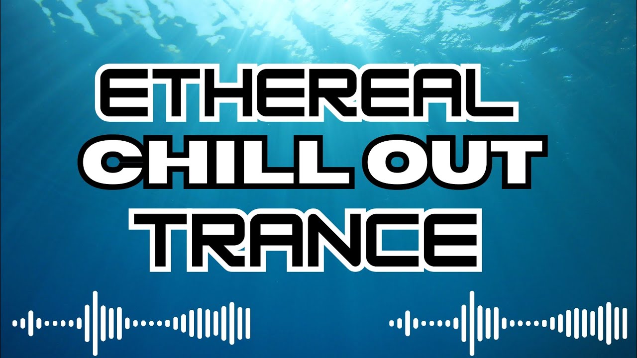 🎧Ethereal Chill Out Trance Mix | Deep Progressive & Haunting Ambient Trance for Relaxation & Focus