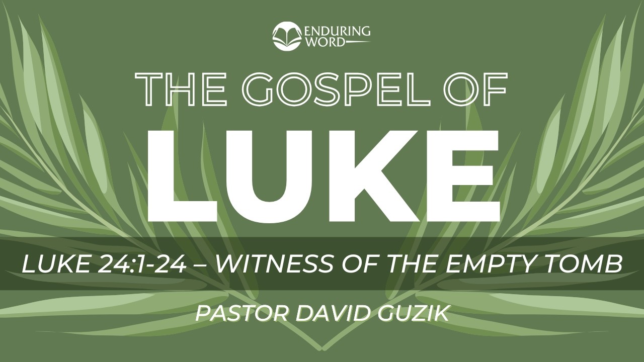 Luke 24:1-24 - Witness of the Empty Tomb