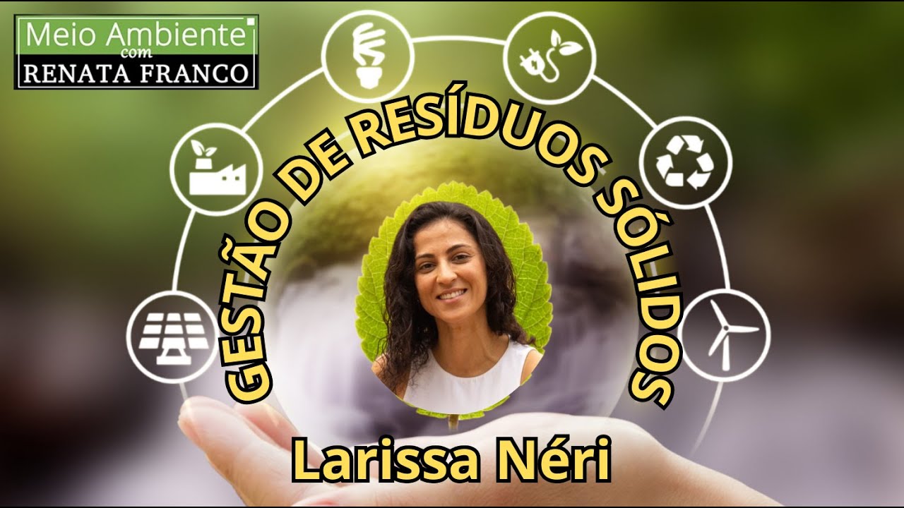 Larissa Néri e a Gestão de Resíduos Sólidos - Meio Ambiente com Renata Franco