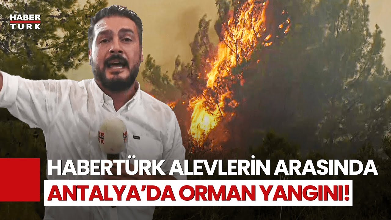 #CANLI - Antalya'da Orman Yangını Çıktı! Habertürk Ekibi Yangın Bölgesinde
